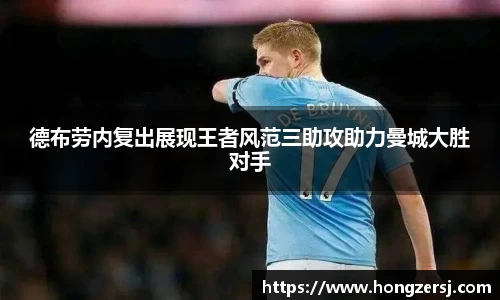 德布劳内复出展现王者风范三助攻助力曼城大胜对手
